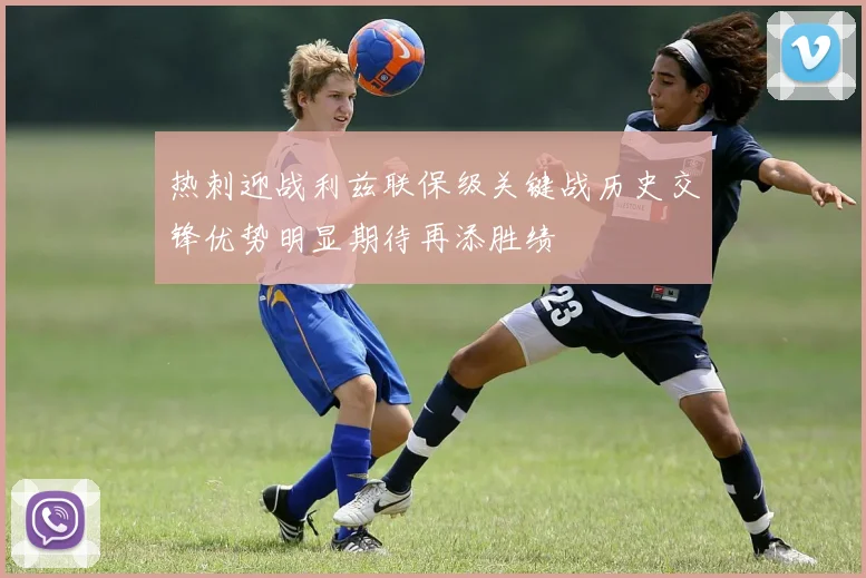 热刺迎战利兹联保级关键战历史交锋优势明显期待再添胜绩