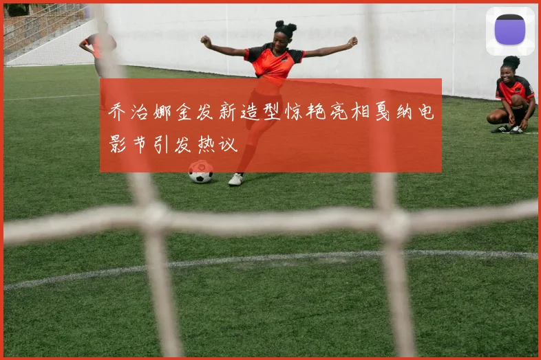 乔治娜金发新造型惊艳亮相戛纳电影节引发热议
